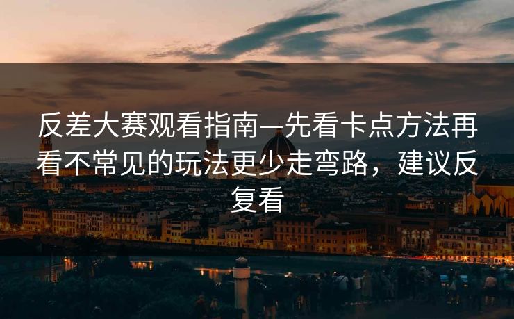 反差大赛观看指南—先看卡点方法再看不常见的玩法更少走弯路，建议反复看